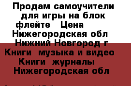 Продам самоучители для игры на блок-флейте › Цена ­ 100 - Нижегородская обл., Нижний Новгород г. Книги, музыка и видео » Книги, журналы   . Нижегородская обл.